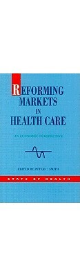 Reforming Markets in Health Care by Smith