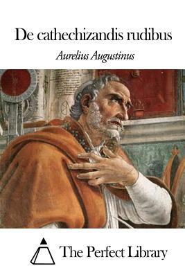de Cathechizandis Rudibus by Aurelius Augustinus