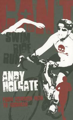 Can't Swim, Can't Ride, Can't Run: From Common Man to Ironman by Andy Holgate