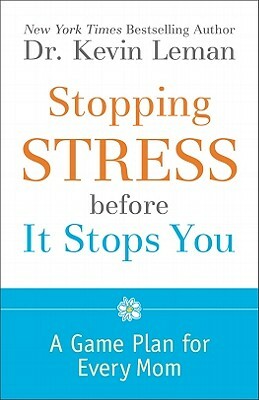 Stopping Stress Before It Stops You: A Game Plan for Every Mom by Kevin Leman