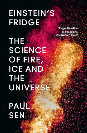 Einstein's Fridge: The Science of Fire, Ice and the Universe by Paul Sen