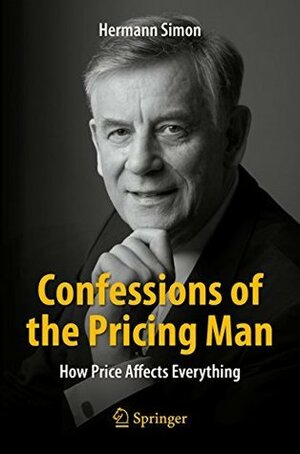 Confessions of the Pricing Man: How Price Affects Everything by Hermann Simon