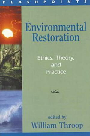 Environmental Restoration: Ethics, Theory, and Practice by William Throop