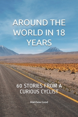 Around the World in 18 Years: 60 stories from a curious cyclist by 