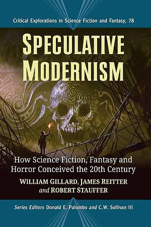Speculative Modernism: How Science Fiction, Fantasy and Horror Conceived the Twentieth Century by James Reitter, Robert Stauffer, William Gillard