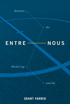 Entre Nous: Between the World Cup and Me by Grant Farred