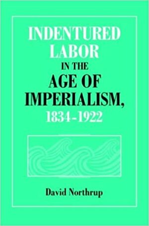 Indentured Labor in the Age of Imperialism, 1834-1922 (Studies in Comparative World History) by David Northrup