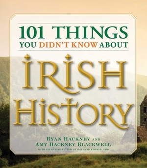 101 Things You Didn't Know about Irish History: The People, Places, Culture, and Tradition of the Emerald Isle by Garland Kimmer, Amy Hackney Blackwell, Ryan Hackney