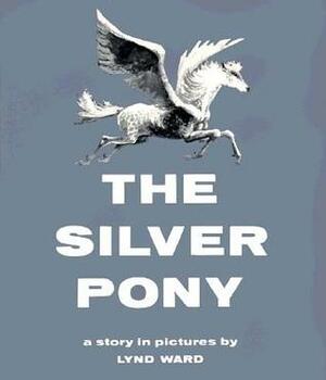 The Silver Pony by Lynd Ward