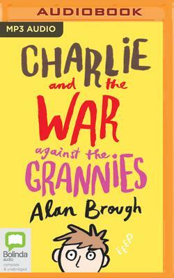 Charlie and the War Against the Grannies by Alan Brough