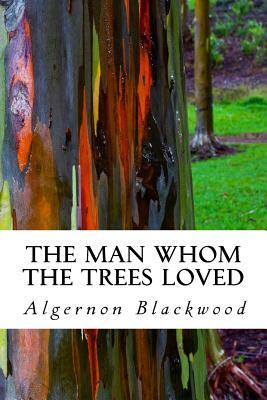 The Man Whom the Trees Loved by Algernon Blackwood