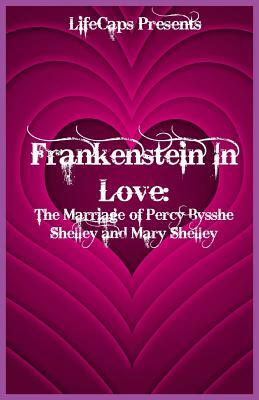 Frankenstein In Love: The Marriage of Percy Bysshe Shelley and Mary Shelley by Paul Brody