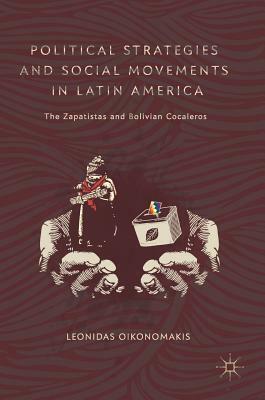 Political Strategies and Social Movements in Latin America: The Zapatistas and Bolivian Cocaleros by Leonidas Oikonomakis