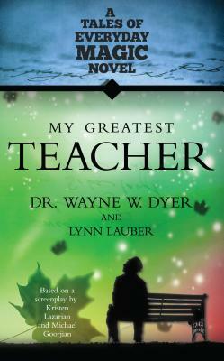 My Greatest Teacher by Wayne W. Dyer, Lynn Lauber