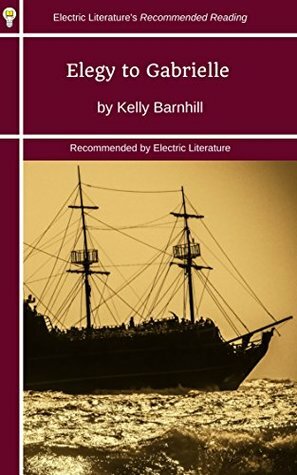 Elegy to Gabrielle: The Patron Saint of Healers, Whores and Righteous Thieves, Fast Ships, Black Sails (Electric Literature's Recommended Reading Book 299) by Kelly Barnhill, Pete Hautman