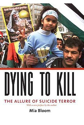 Dying to Kill: The Allure of Suicide Terror by Mia Bloom