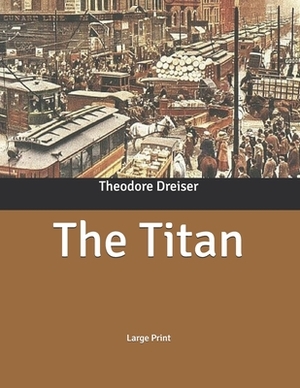 The Titan: Large Print by Theodore Dreiser