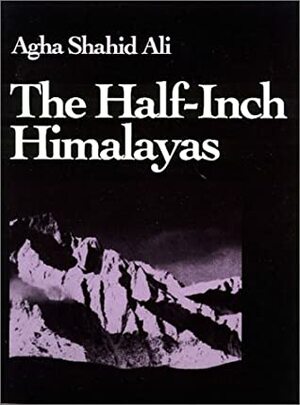 The Half-Inch Himalayas by Agha Shahid Ali