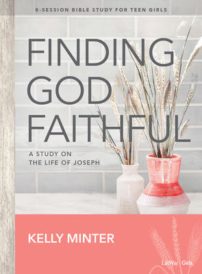Finding God Faithful - Teen Girls' Bible Study Book: A Study on the Life of Joseph by Kelly Minter