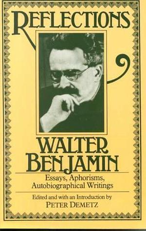 Reflections: Essays, Aphorisms, Autobiographical Writings by Leon Wieseltier, Edmund F.N. Jephcott, Walter Benjamin, Peter Demetz
