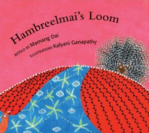 Hambreelmai's Loom by Mamang Dai, Kalyani Ganapathy