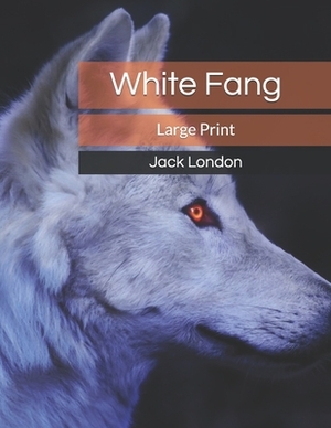 White Fang: Large Print by Jack London