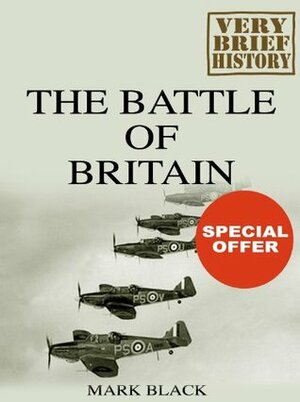 The Battle of Britain: A Very Brief History by Mark Black