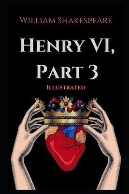 Henry VI, Part 3 Illustrated by William Shakespeare