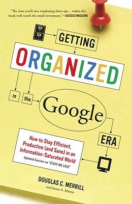 Getting Organized in the Google Era: How to Stay Efficient, Productive (and Sane) in an Information-Saturated World by James A. Martin, Douglas Merrill