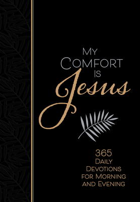 My Comfort Is Jesus: 365 Daily Devotions for Morning and Evening by Ray Comfort