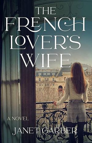 The French Lover's Wife by Janet Garber, Janet Garber