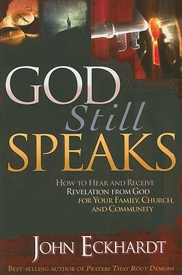 God Still Speaks: How to Hear and Receive Revelation from God for Your Family, Church, and Community by John Eckhardt