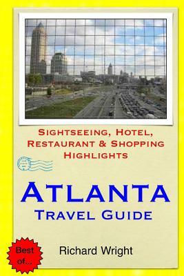 Atlanta Travel Guide: Sightseeing, Hotel, Restaurant & Shopping Highlights by Richard Wright