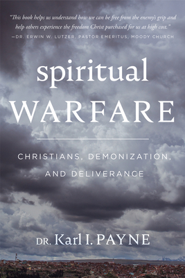 Spiritual Warfare: Christians, Demonization and Deliverance by Karl I. Payne