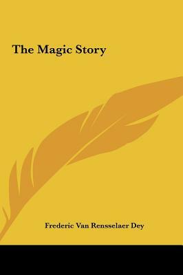 The Magic Story (Condensed Classics): The Mysterious Classic of Self-Transformation by Mitch Horowitz, Frederick Van Rensselaer Dey
