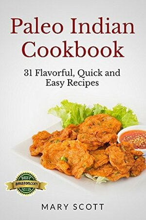 Paleo Indian Cookbook: 31 Flavorful Quick and Easy Recipes (31 Days of Paleo Book 6) by Mary R. Scott