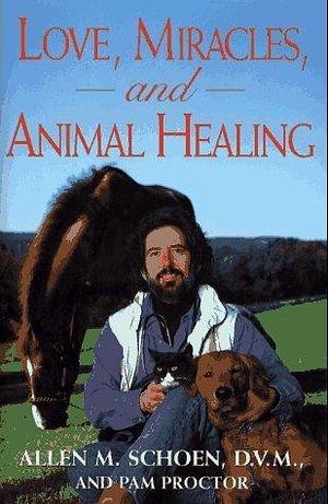 Love, Miracles, and Animal Healing by Allen M. Schoen, Allen M. Schoen, Pam Proctor