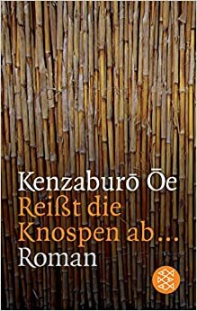 Reißt die Knospen ab... by Kenzaburō Ōe