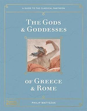 The Gods and Goddesses of Greece and Rome by Philip Matyszak