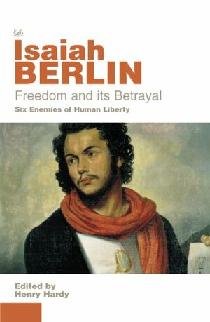 Freedom and Its Betrayal: Six Enemies of Human Liberty by Henry Hardy, Isaiah Berlin