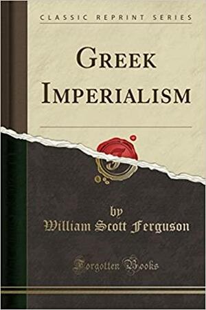 Greek Imperialism by William Scott Ferguson