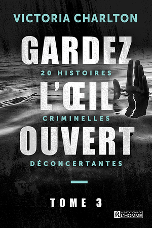 Gardez l'œil ouvert, tome 3 : 20 histoires criminelles déconcertantes by Victoria Charlton