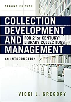 Collection Development and Management for 21st Century Library Collections: An Introduction by Vicki L. Gregory, American Library Association