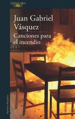 Canciones para el incendio by Juan Gabriel Vásquez