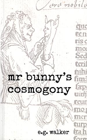 mr bunny's cosmogony: an unlikely memoir by E g walker