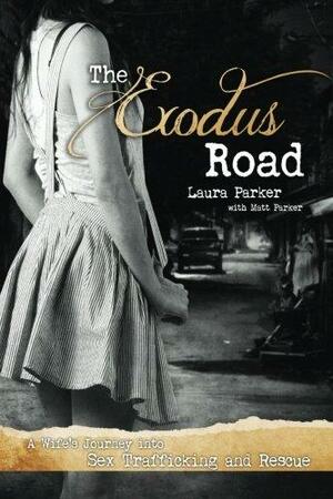 The Exodus Road: One Wife's Journey Into Sex Trafficking and Rescue by Laura Parker