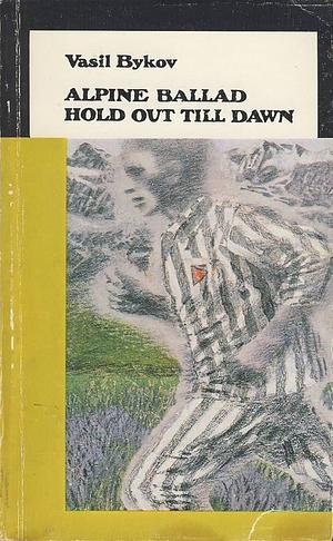 Alpine ballad. Hold out till dawn by Vasil Bykaŭ