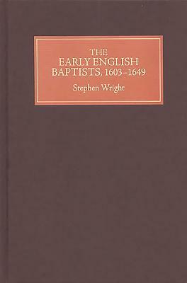 The Early English Baptists, 1603-49 by Stephen Wright