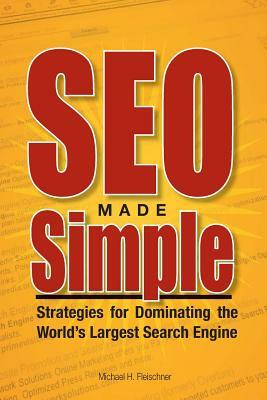 SEO Made Simple: Strategies For Dominating The World's Largest Search Engine by Greg Wuttke, Michael H. Fleischner