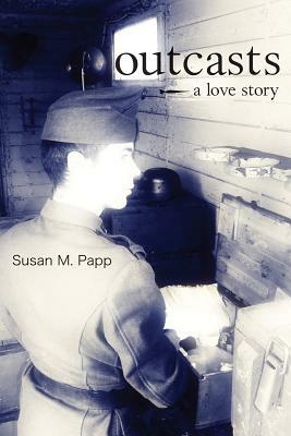 Outcasts: A Love Story by Susan M. Papp